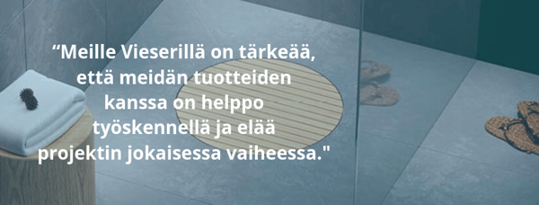 “Meille Vieserillä on tärkeää, että meidän tuotteiden kanssa on helppo työskennellä ja elää projektin jokaisessa vaiheessa._